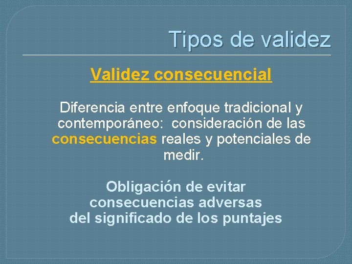 Tipos de validez Validez consecuencial Diferencia entre enfoque tradicional y contemporáneo: consideración de las