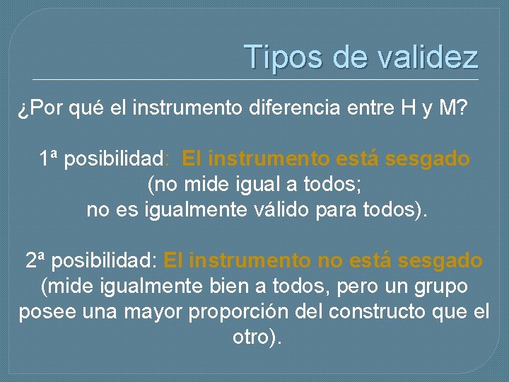 Tipos de validez ¿Por qué el instrumento diferencia entre H y M? 1ª posibilidad: