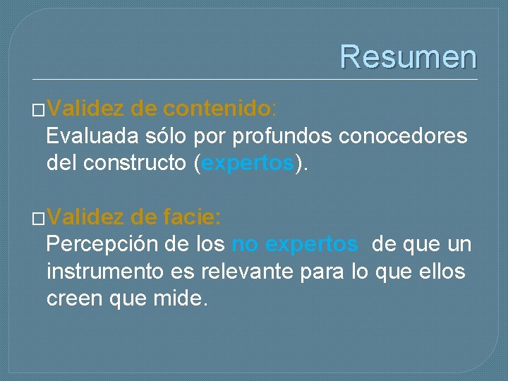 Resumen �Validez de contenido: Evaluada sólo por profundos conocedores del constructo (expertos). �Validez de