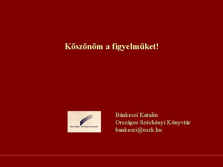 Köszönöm a figyelmüket! Bánkeszi Katalin Országos Széchényi Könyvtár bankeszi@oszk. hu 