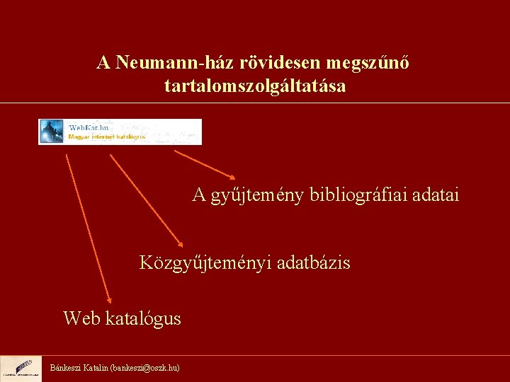 A Neumann-ház rövidesen megszűnő tartalomszolgáltatása A gyűjtemény bibliográfiai adatai Közgyűjteményi adatbázis Web katalógus Bánkeszi