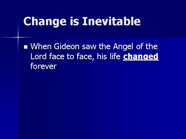 Change is Inevitable n When Gideon saw the Angel of the Lord face to