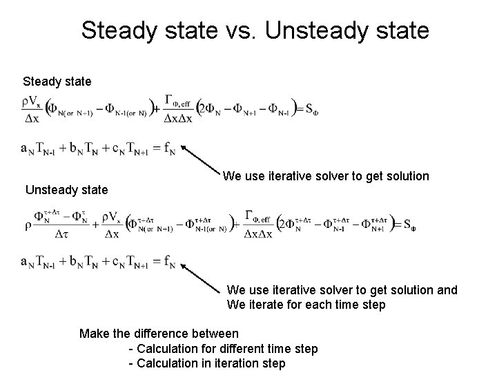 Steady state vs. Unsteady state Steady state Unsteady state We use iterative solver to