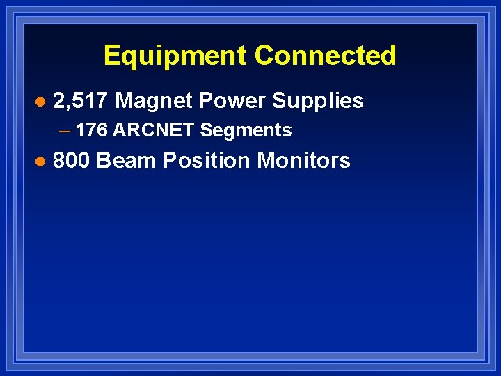Equipment Connected l 2, 517 Magnet Power Supplies – 176 ARCNET Segments l 800
