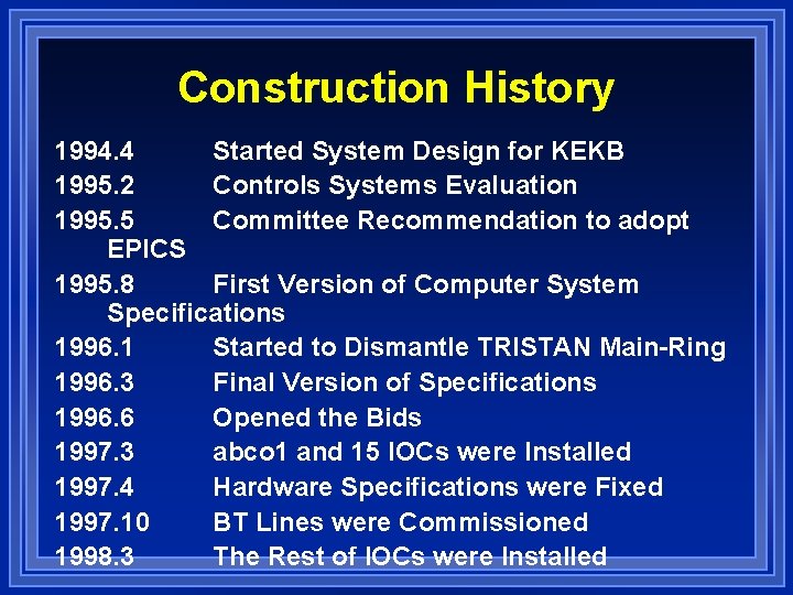 Construction History 1994. 4 Started System Design for KEKB 1995. 2 Controls Systems Evaluation