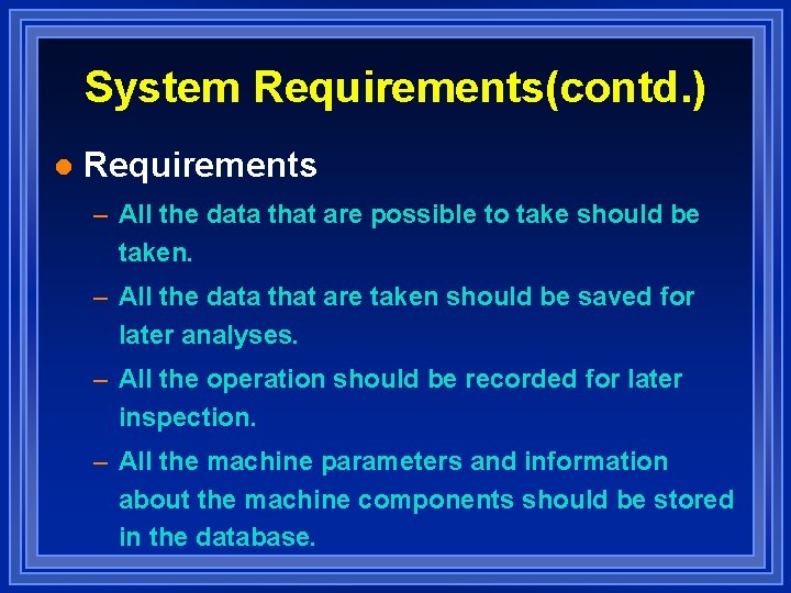 System Requirements(contd. ) l Requirements – All the data that are possible to take