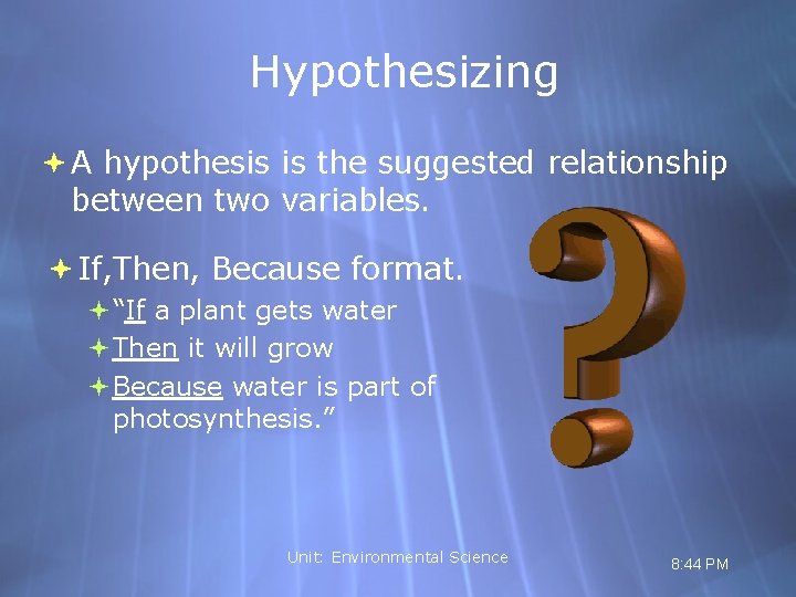 Hypothesizing A hypothesis is the suggested relationship between two variables. If, Then, Because format.