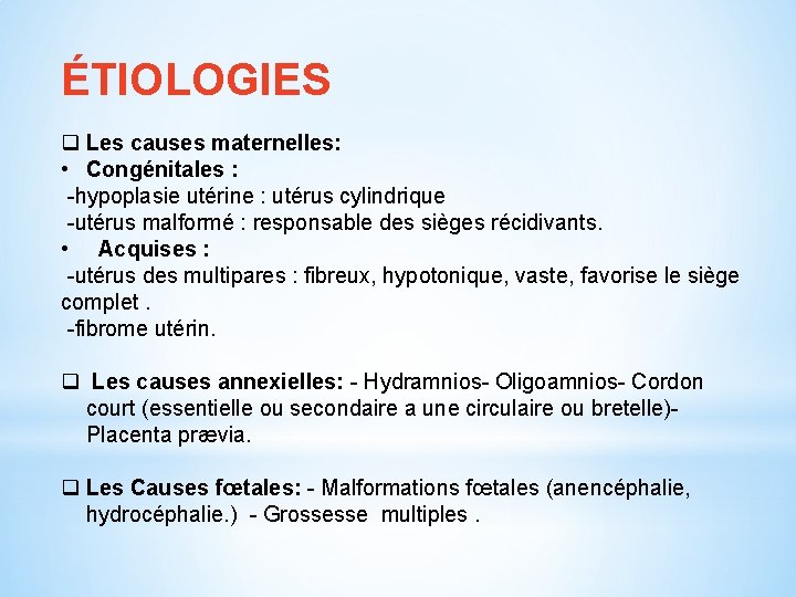 ÉTIOLOGIES q Les causes maternelles: • Congénitales : -hypoplasie utérine : utérus cylindrique -utérus