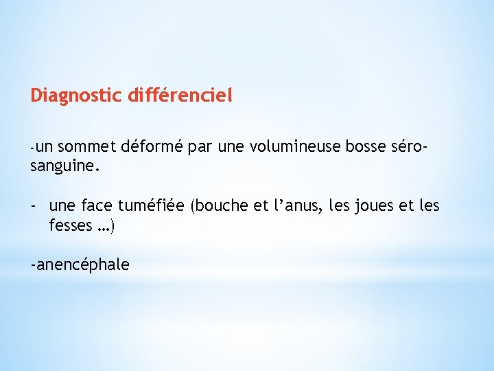 Diagnostic différenciel -un sommet déformé par une volumineuse bosse sérosanguine. - une face tuméfiée