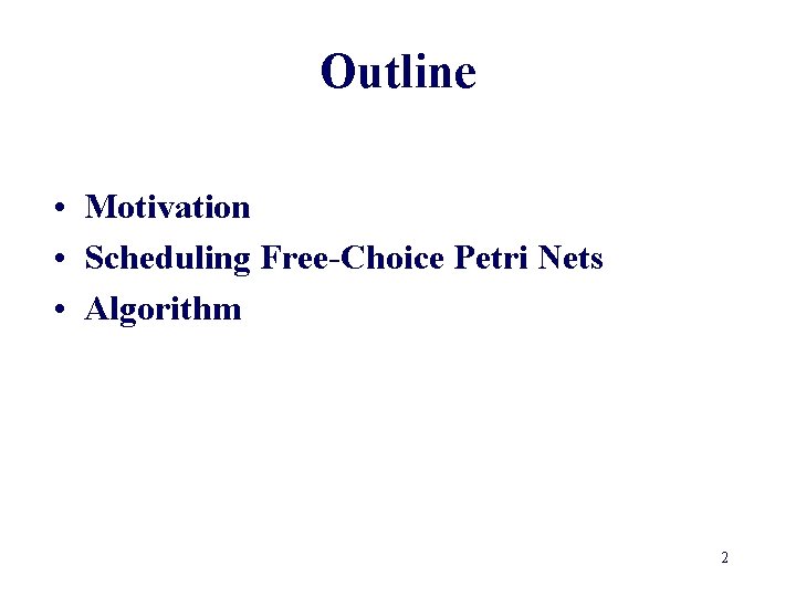 Outline • Motivation • Scheduling Free-Choice Petri Nets • Algorithm 2 