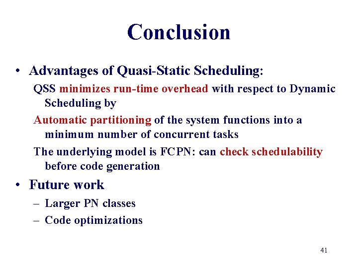Conclusion • Advantages of Quasi-Static Scheduling: QSS minimizes run-time overhead with respect to Dynamic