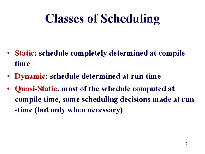 Classes of Scheduling • Static: schedule completely determined at compile time • Dynamic: schedule