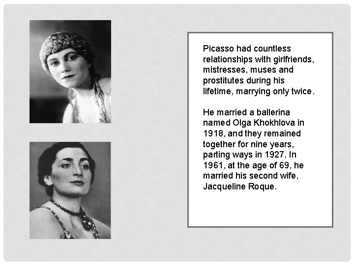 Picasso had countless relationships with girlfriends, mistresses, muses and prostitutes during his lifetime, marrying