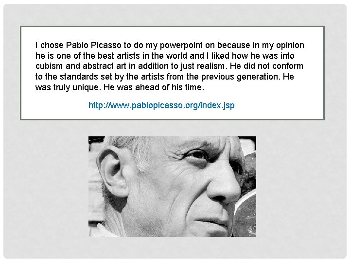 I chose Pablo Picasso to do my powerpoint on because in my opinion he