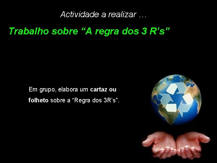 Actividade a realizar … Trabalho sobre “A regra dos 3 R’s” Em grupo, elabora