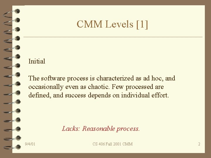 CMM Levels [1] Initial The software process is characterized as ad hoc, and occasionally