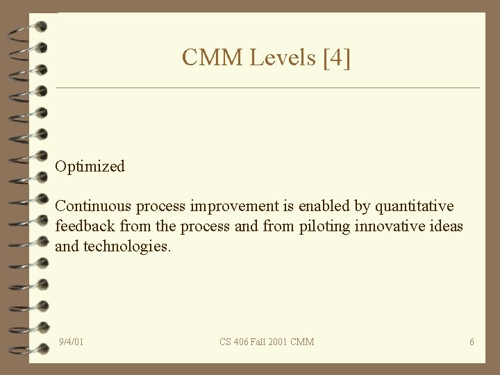 CMM Levels [4] Optimized Continuous process improvement is enabled by quantitative feedback from the