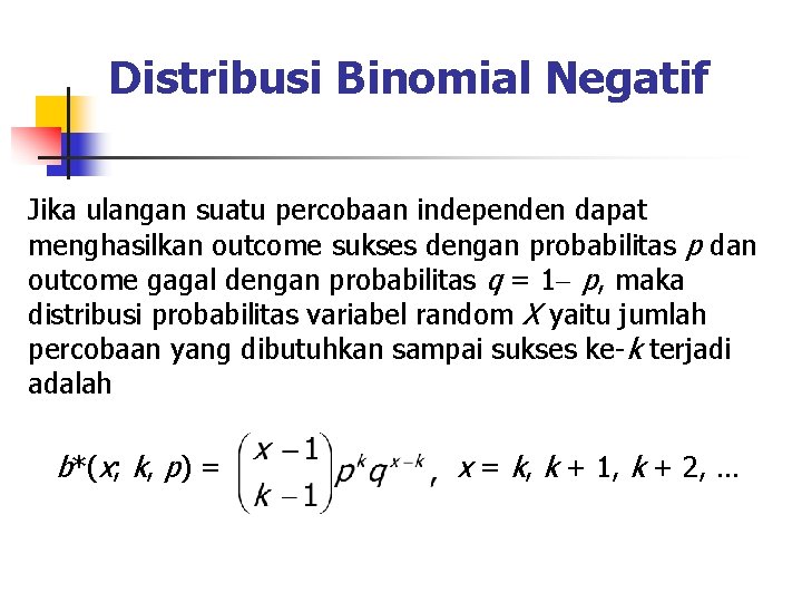 Distribusi Binomial Negatif Jika ulangan suatu percobaan independen dapat menghasilkan outcome sukses dengan probabilitas