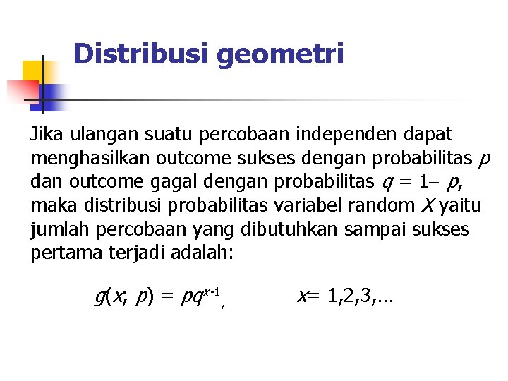 Distribusi geometri Jika ulangan suatu percobaan independen dapat menghasilkan outcome sukses dengan probabilitas p