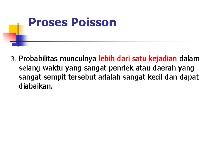 Proses Poisson 3. Probabilitas munculnya lebih dari satu kejadian dalam selang waktu yang sangat