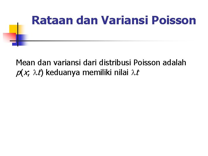 Rataan dan Variansi Poisson Mean dan variansi dari distribusi Poisson adalah p(x; t) keduanya