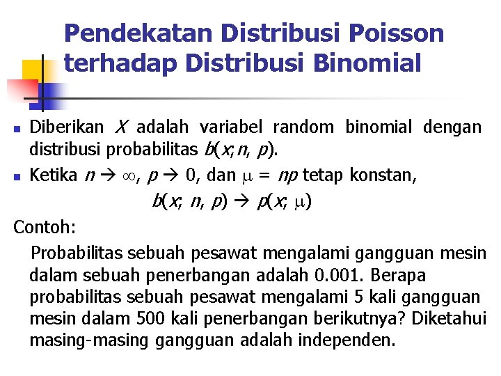 Pendekatan Distribusi Poisson terhadap Distribusi Binomial Diberikan X adalah variabel random binomial dengan distribusi