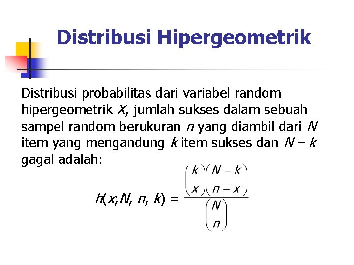 Distribusi Hipergeometrik Distribusi probabilitas dari variabel random hipergeometrik X, jumlah sukses dalam sebuah sampel