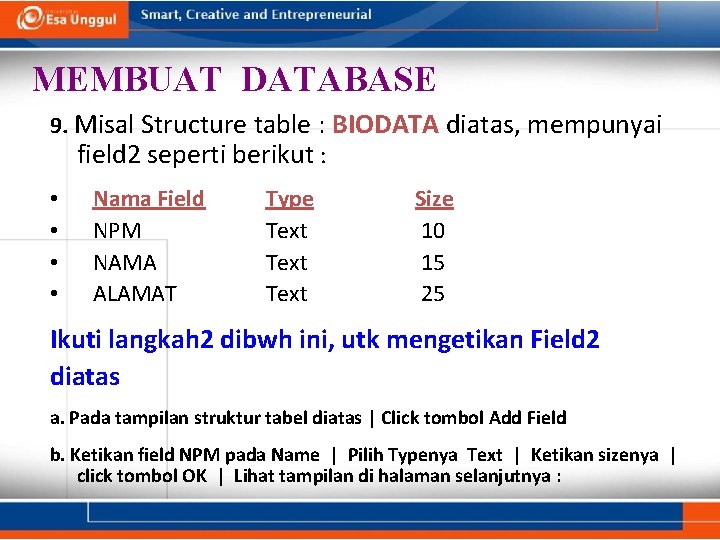 MEMBUAT DATABASE 9. Misal Structure table : BIODATA diatas, mempunyai field 2 seperti berikut MEMBUAT DATABASE 9. Misal Structure table : BIODATA diatas, mempunyai field 2 seperti berikut