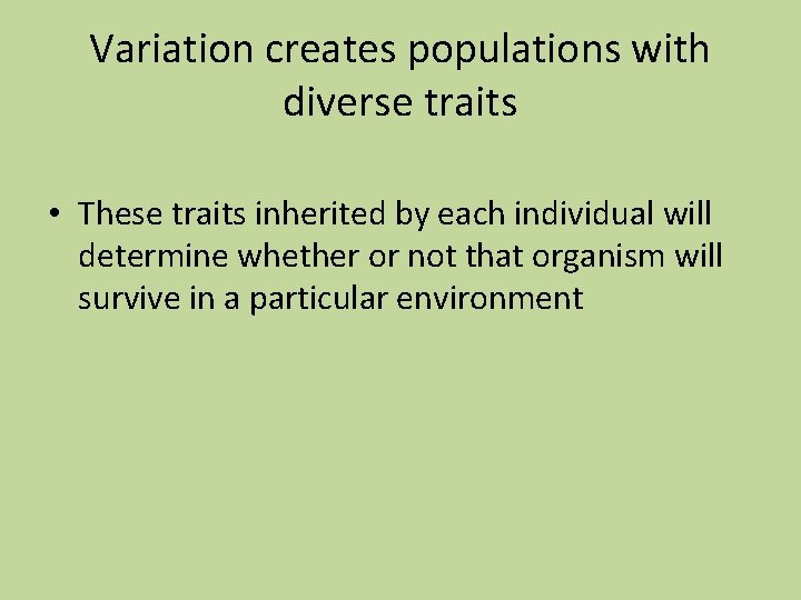 Variation creates populations with diverse traits • These traits inherited by each individual will