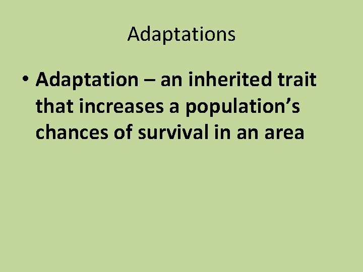 Adaptations • Adaptation – an inherited trait that increases a population’s chances of survival