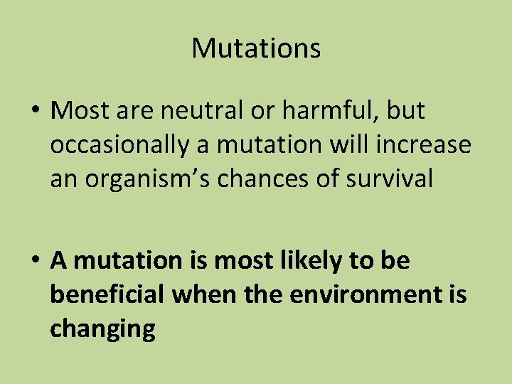 Mutations • Most are neutral or harmful, but occasionally a mutation will increase an