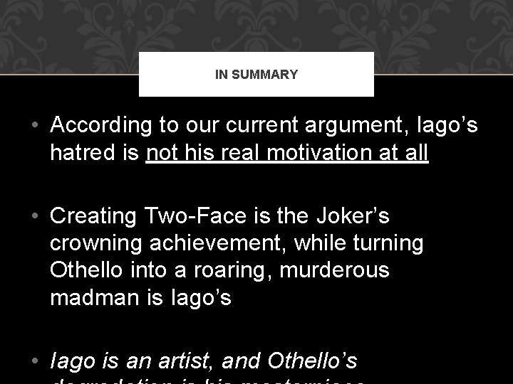 IN SUMMARY • According to our current argument, Iago’s hatred is not his real