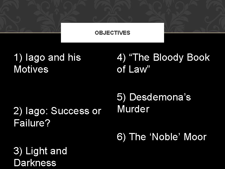 OBJECTIVES 1) Iago and his Motives 2) Iago: Success or Failure? 4) “The Bloody