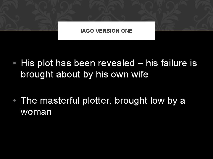 IAGO VERSION ONE • His plot has been revealed – his failure is brought