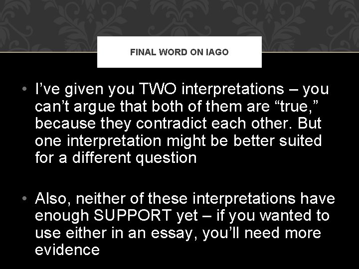 FINAL WORD ON IAGO • I’ve given you TWO interpretations – you can’t argue