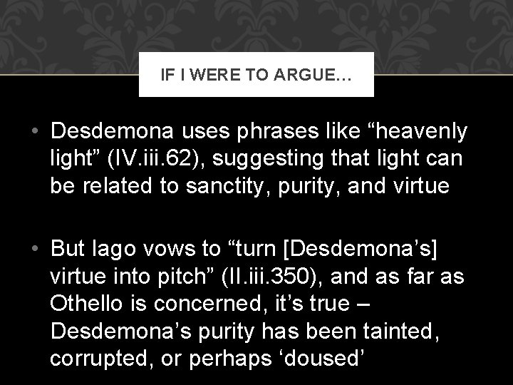 IF I WERE TO ARGUE… • Desdemona uses phrases like “heavenly light” (IV. iii.