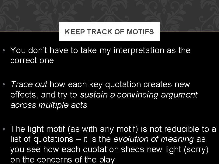 KEEP TRACK OF MOTIFS • You don’t have to take my interpretation as the