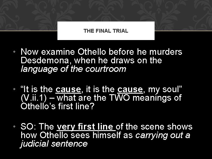 THE FINAL TRIAL • Now examine Othello before he murders Desdemona, when he draws
