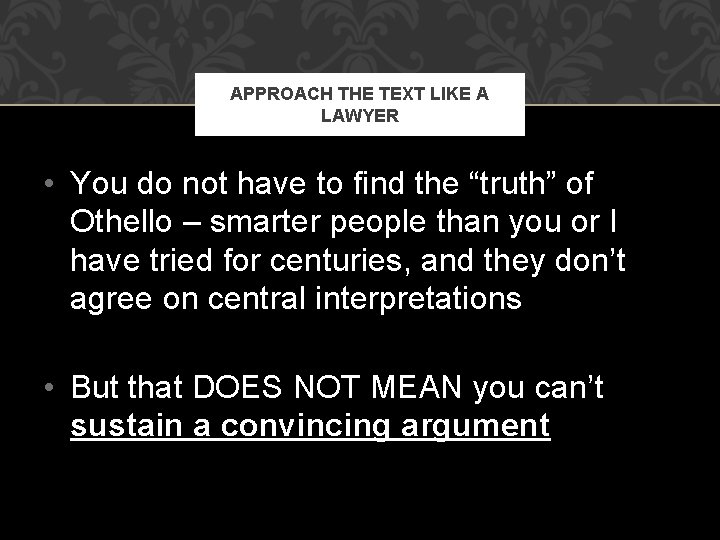 APPROACH THE TEXT LIKE A LAWYER • You do not have to find the