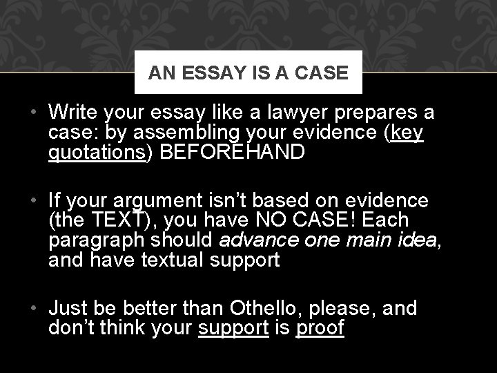 AN ESSAY IS A CASE • Write your essay like a lawyer prepares a