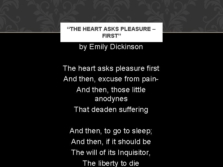 “THE HEART ASKS PLEASURE – FIRST” by Emily Dickinson The heart asks pleasure first