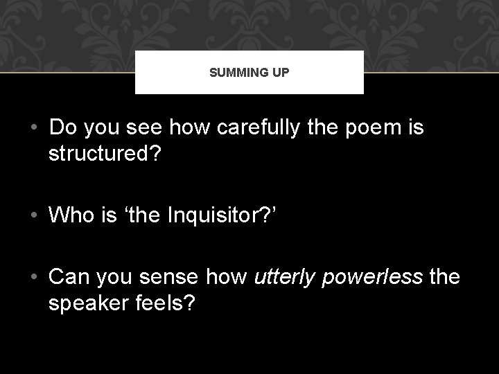 SUMMING UP • Do you see how carefully the poem is structured? • Who