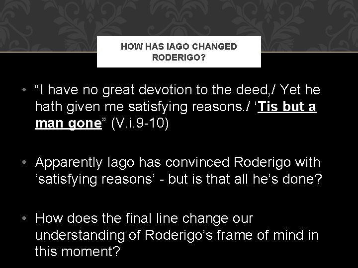 HOW HAS IAGO CHANGED RODERIGO? • “I have no great devotion to the deed,
