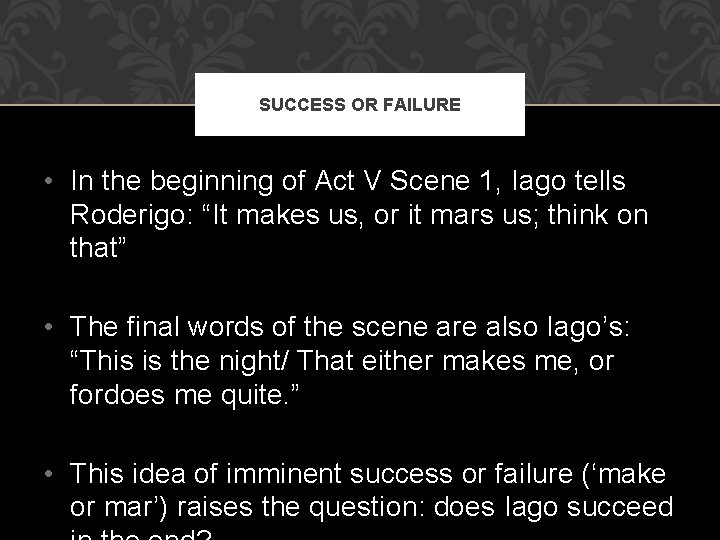 SUCCESS OR FAILURE • In the beginning of Act V Scene 1, Iago tells