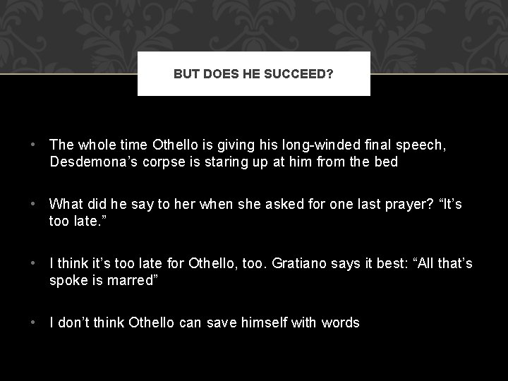 BUT DOES HE SUCCEED? • The whole time Othello is giving his long-winded final