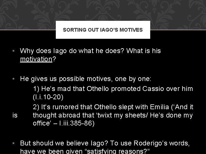 SORTING OUT IAGO’S MOTIVES • Why does Iago do what he does? What is