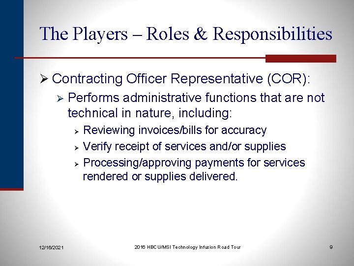The Players – Roles & Responsibilities Ø Contracting Officer Representative (COR): Ø Performs administrative