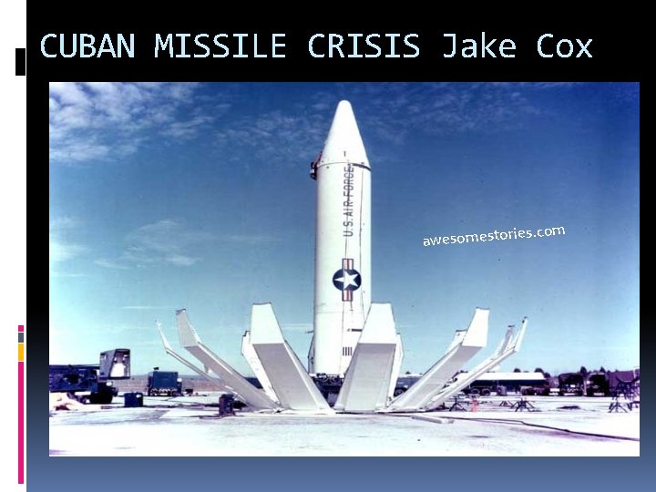 CUBAN MISSILE CRISIS Jake Cox awesomestorie s. com 