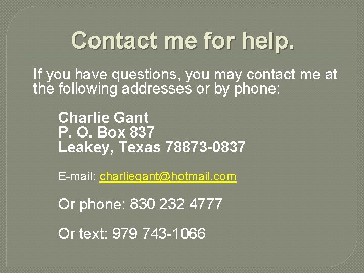 Contact me for help. If you have questions, you may contact me at the