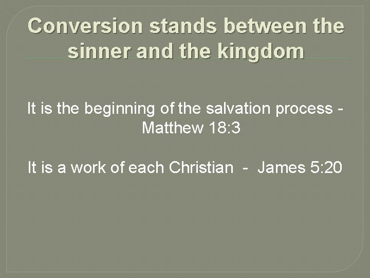 Conversion stands between the sinner and the kingdom It is the beginning of the